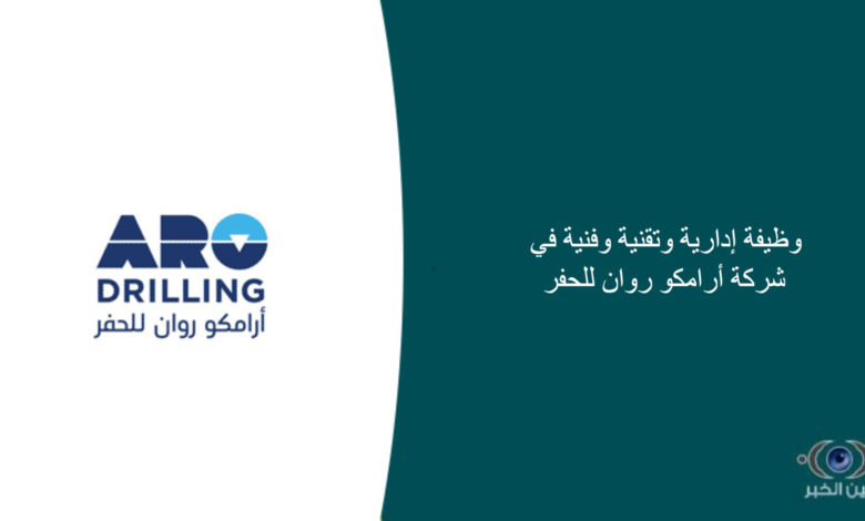 13 وظيفة إدارية وتقنية وفنية في شركة أرامكو روان للحفر