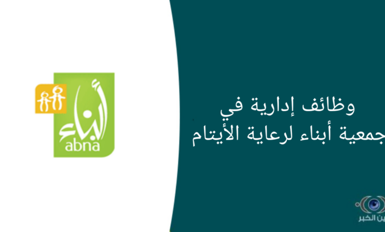 وظائف إدارية في جمعية أبناء لرعاية الأيتام