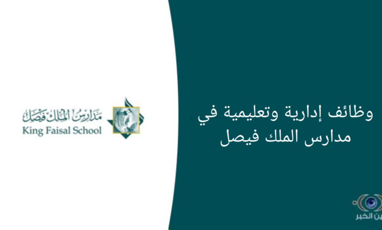 وظائف إدارية وتعليمية في مدارس الملك فيصل