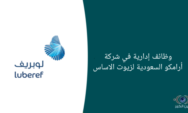 وظائف إدارية في شركة أرامكو السعودية لزيوت الاساس