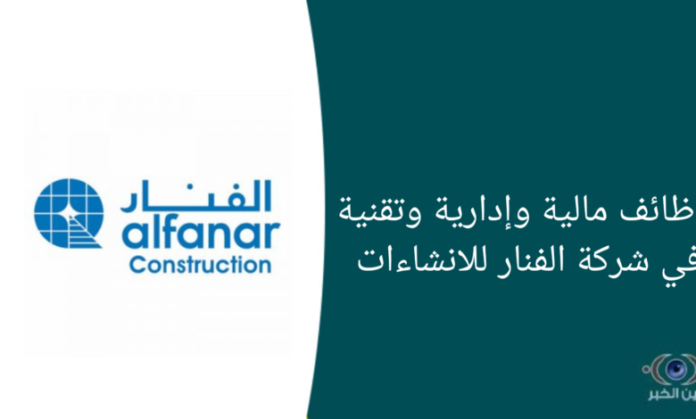 وظائف إدارية ومالية وهندسة في شركة الفنار للانشاءات