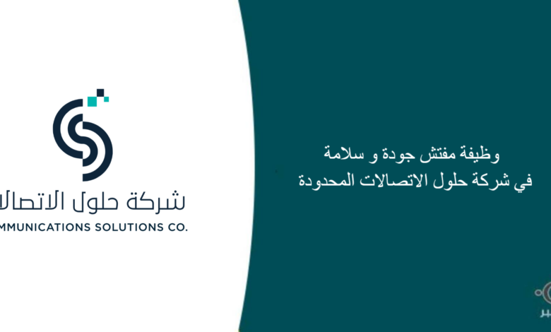 شركة حلول الإتصالات المحدودة قامت اليوم بالإعلان عن وظيفة شاغرة في جدة بمسمى مفتش جودة و سلامة