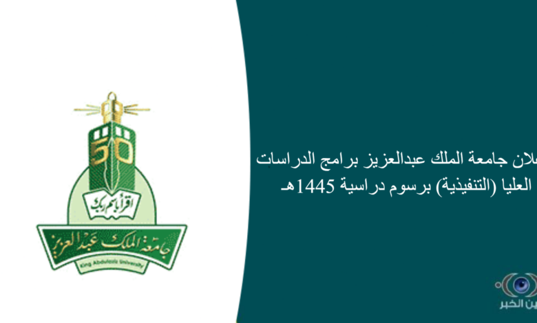 اعلان جامعة الملك عبدالعزيز برامج الدراسات العليا (التنفيذية) برسوم دراسية 1445هـ