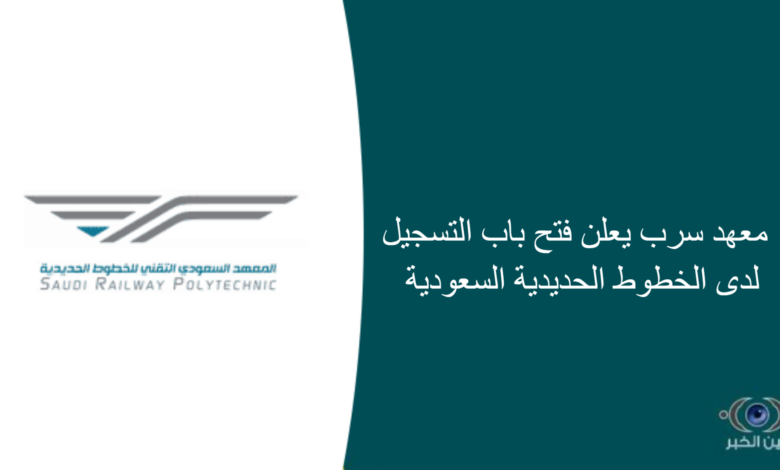 معهد سرب يعلن فتح باب التسجيل لدى الخطوط الحديدية السعودية